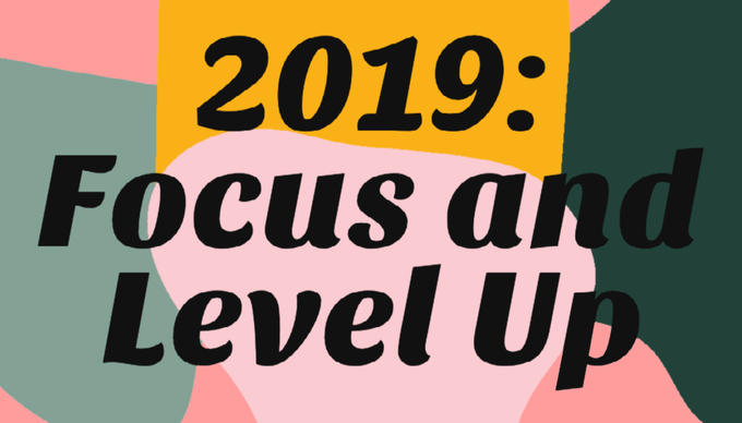 Focus and Level Up: My 2019 Game Plan